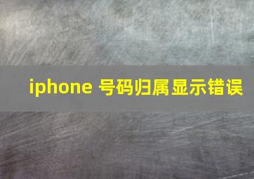 iphone 号码归属显示错误